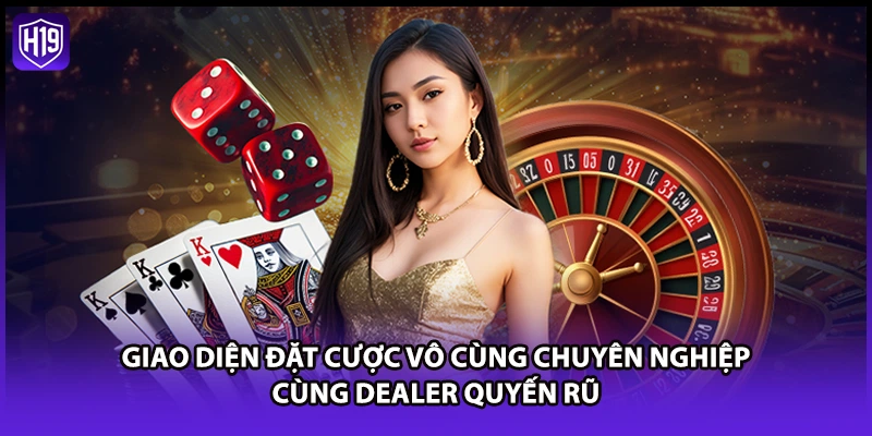 Giao diện đặt cược vô cùng chuyên nghiệp cùng Dealer quyến rũ